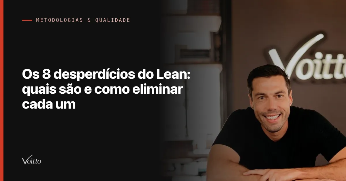 Os 8 desperdícios do Lean: quais são e como eliminar cada um