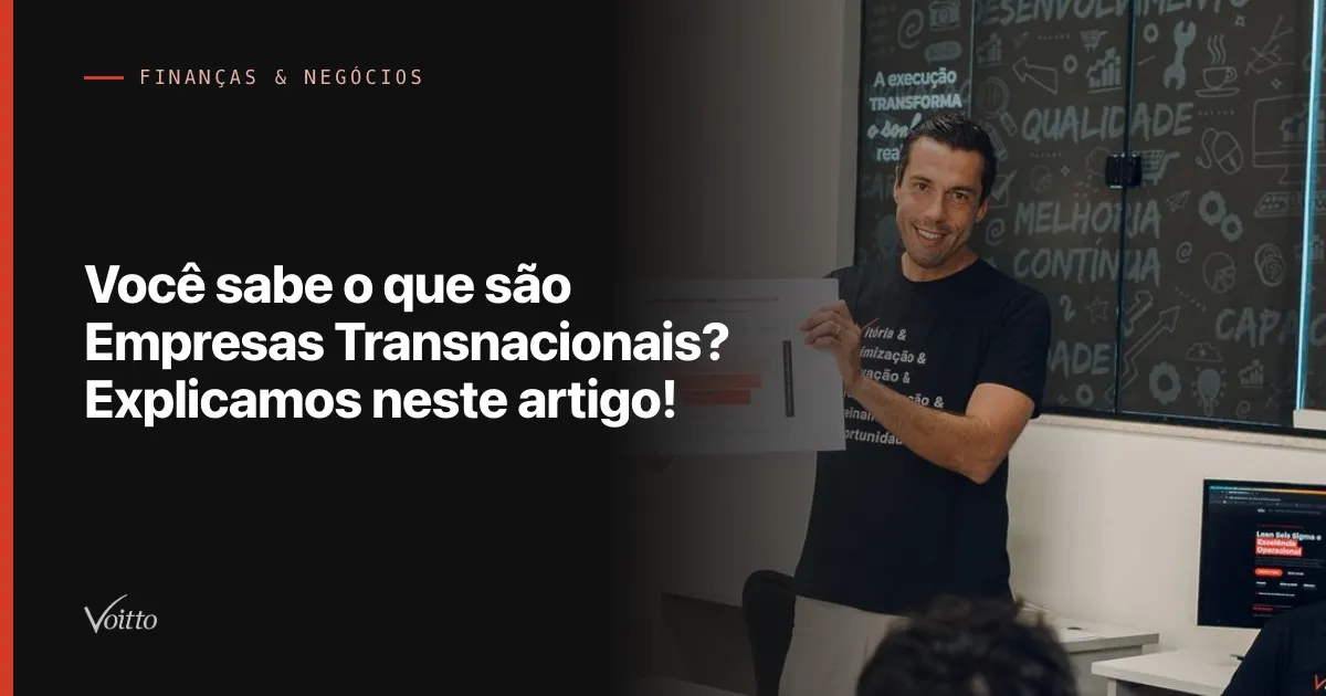 Você sabe o que são Empresas Transnacionais? Explicamos neste artigo!