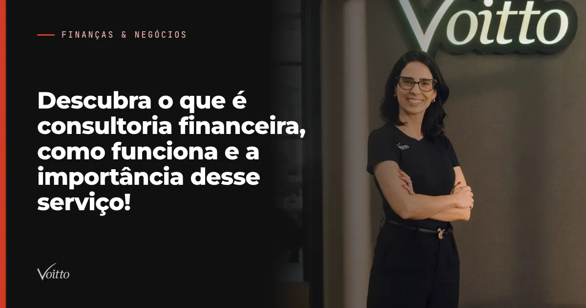 Descubra o que é consultoria financeira, como funciona e a importância desse serviço!