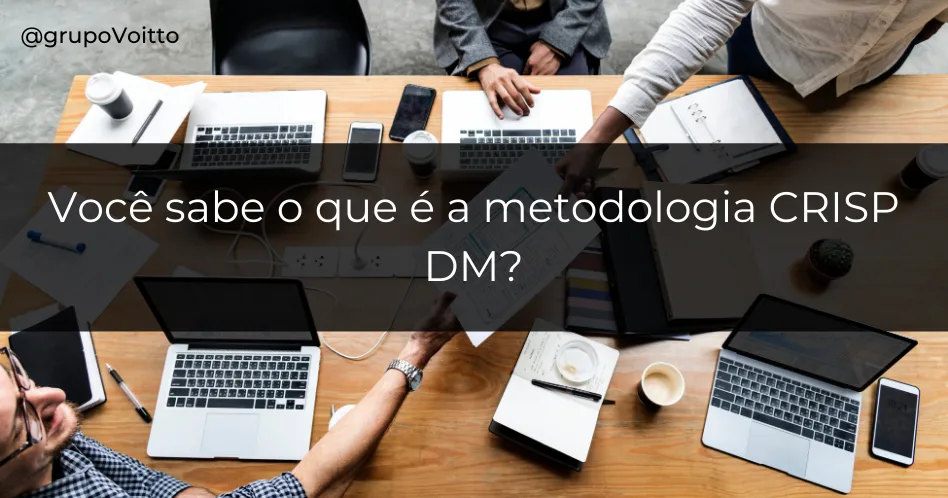 Descubra o que é a metodologia  CRISP DM.