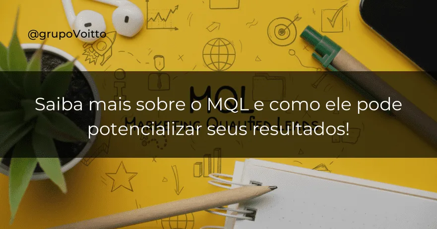 Saiba mais sobre o MQL e como ele pode potencializar seus resultados!