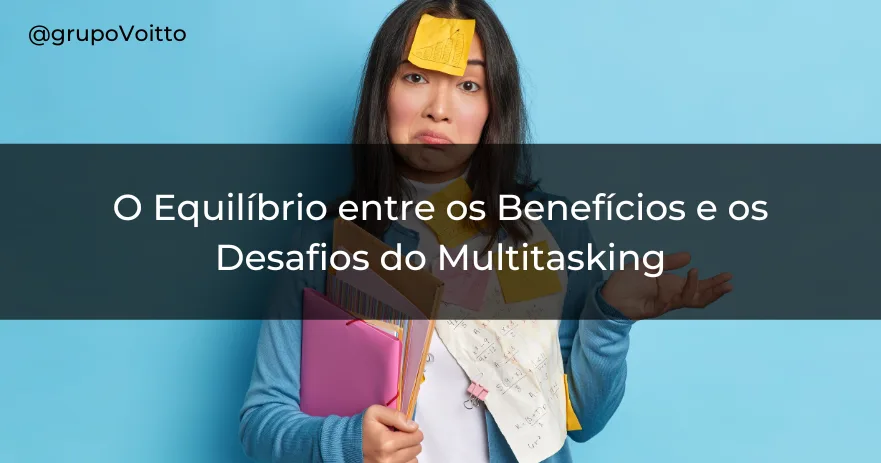 O Equilíbrio entre os Benefícios e os Desafios do Multitasking