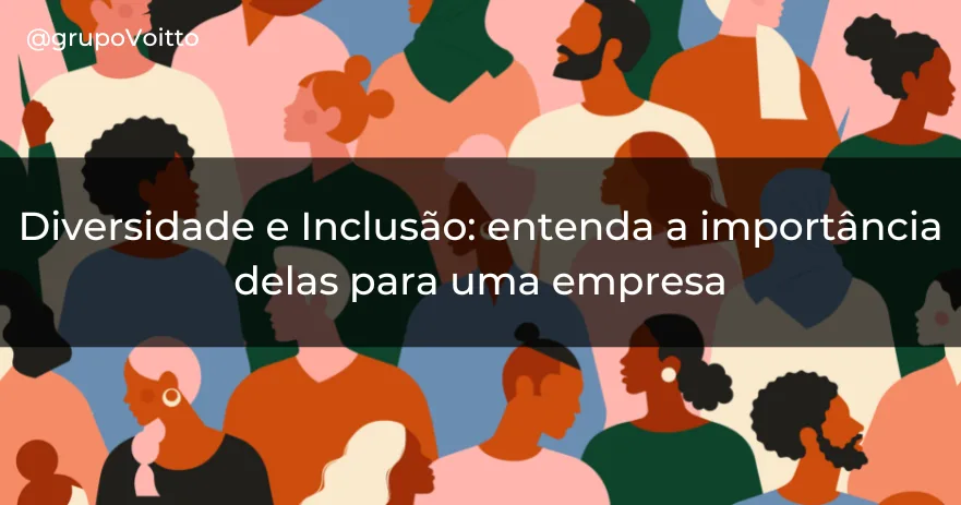 Diversidade e Inclusão: entenda a importância delas para uma empresa
