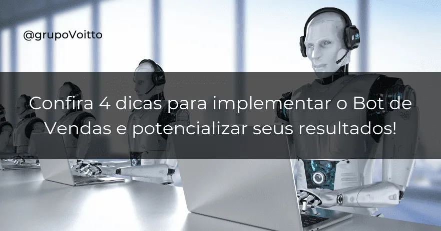 Confira 4 dicas para implementar o Bot de Vendas e potencializar seus resultados!
