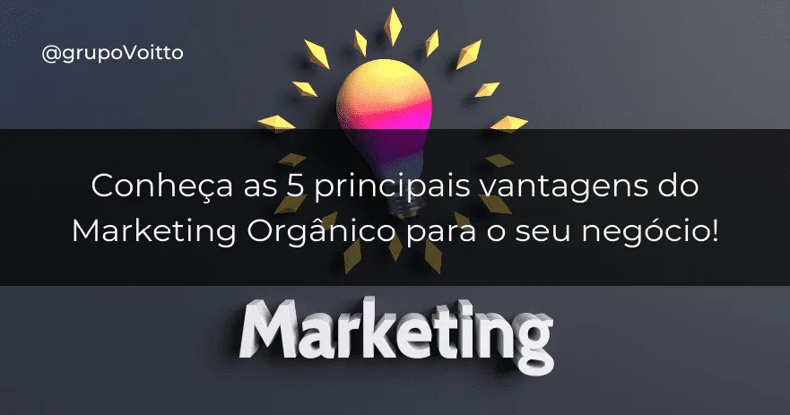 Conheça as 5 principais vantagens do Marketing Orgânico para o seu negócio!