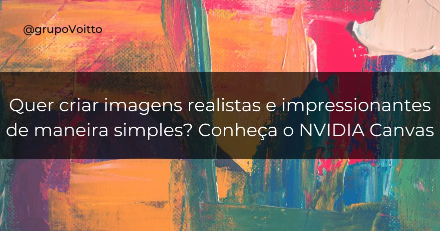 Quer criar imagens realistas e impressionantes de maneira simples? Conheça o NVIDIA Canvas