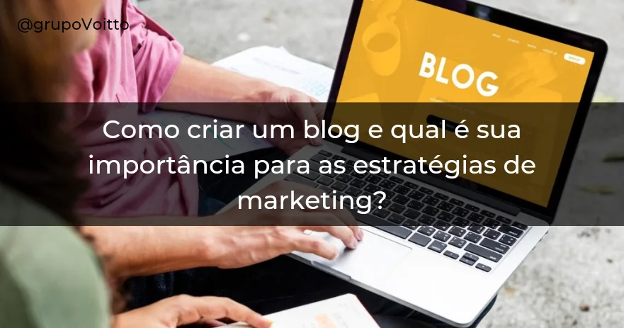 Como criar um blog e qual é sua importância para as estratégias de marketing?