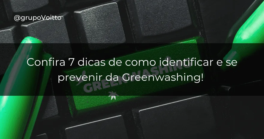 Confira 7 dicas de como identificar e se prevenir da Greenwashing!