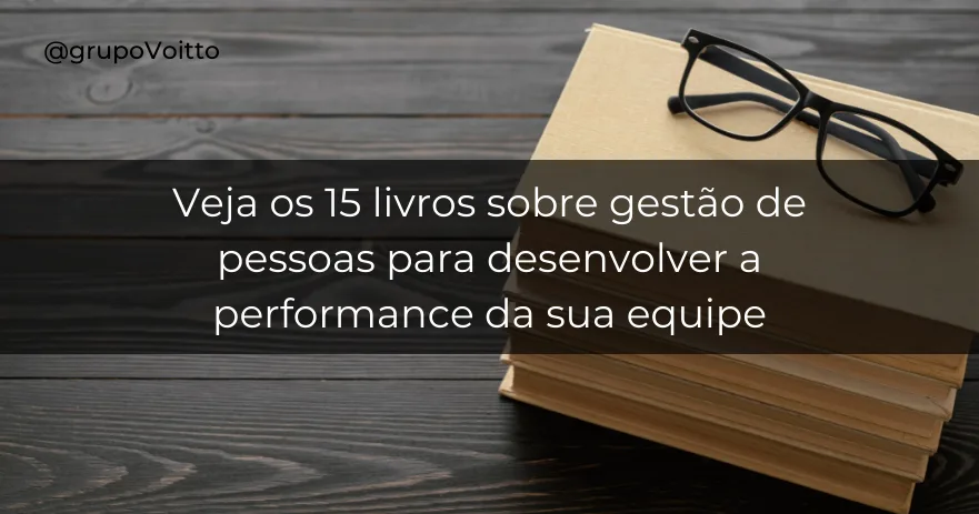 Veja os 15 livros sobre gestão de pessoas para desenvolver a performance da sua equipe