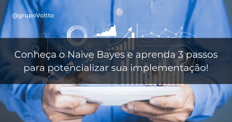 Conheça o Naive Bayes e aprenda 3 passos para potencializar sua implementação!