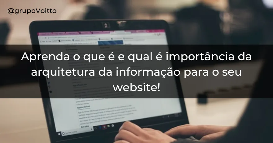 Aprenda o que é e qual é importância da arquitetura da informação para o seu website!