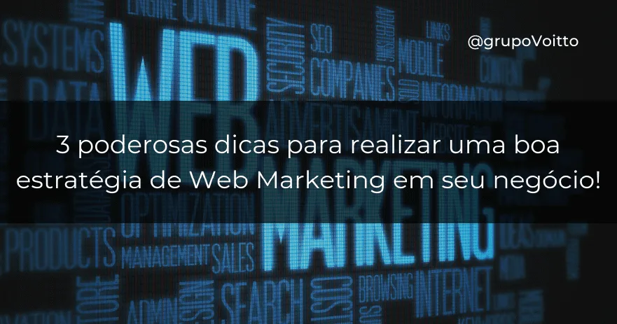 3 poderosas dicas para realizar uma boa estratégia de Web Marketing em seu negócio!