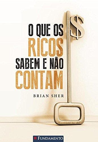 O Que Os Ricos Sabem e Não Contam - Brian Sher O Que Os Ricos Sabem e Não Contam - Brian Sher