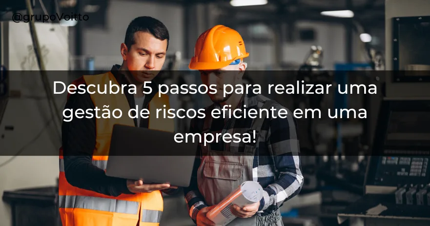 Descubra 5 passos para realizar uma gestão de riscos eficiente em uma empresa!