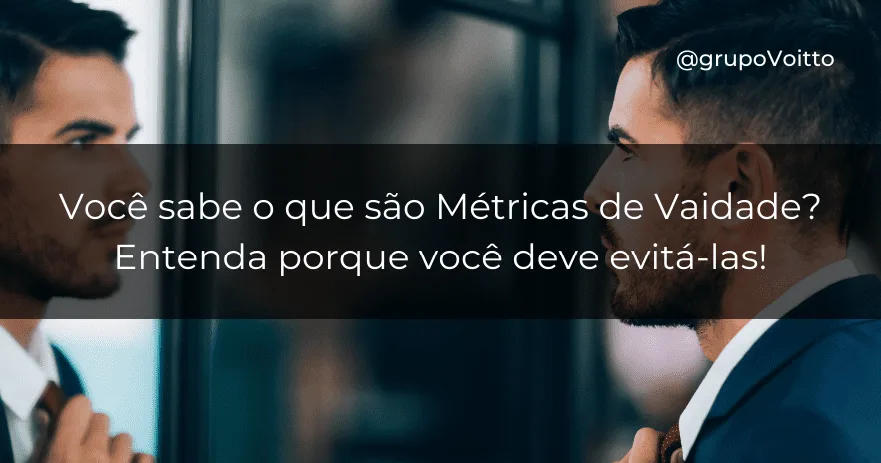Você sabe o que são Métricas de Vaidade? Entenda porque você deve evitá-las!
