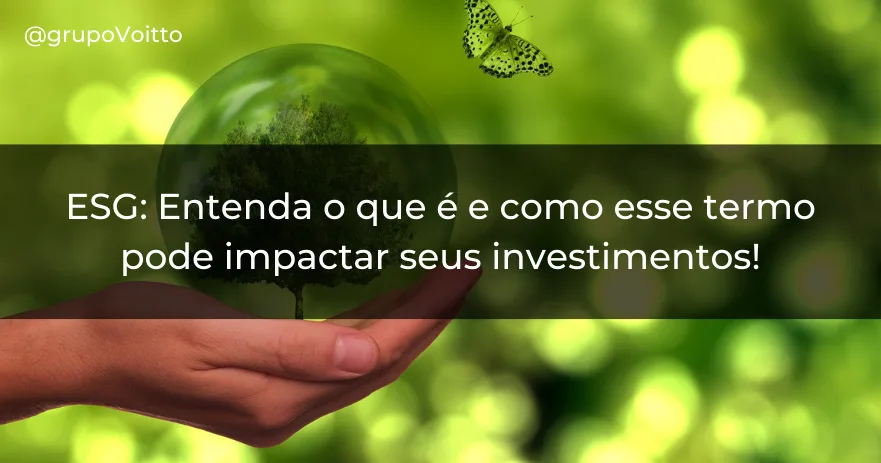 ESG: Entenda o que é e como esse termo pode impactar seus investimentos!