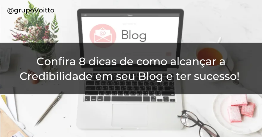 Confira 8 dicas de como alcançar a Credibilidade em seu Blog e ter sucesso!
