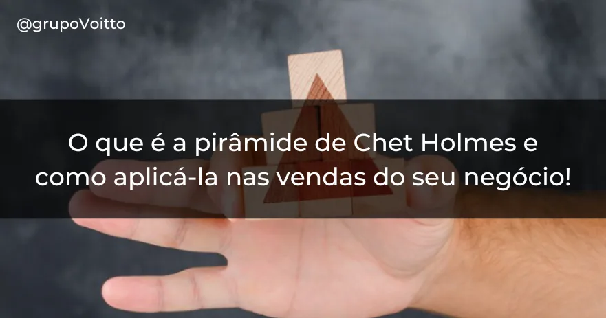 O que é a pirâmide de Chet Holmes e como aplicá-la nas vendas do seu negócio!