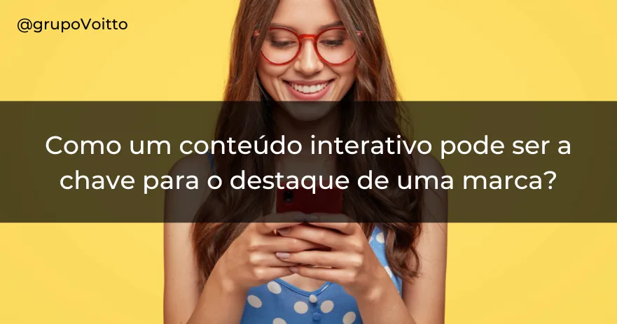 Como um conteúdo interativo pode ser a chave para o destaque de uma marca?
