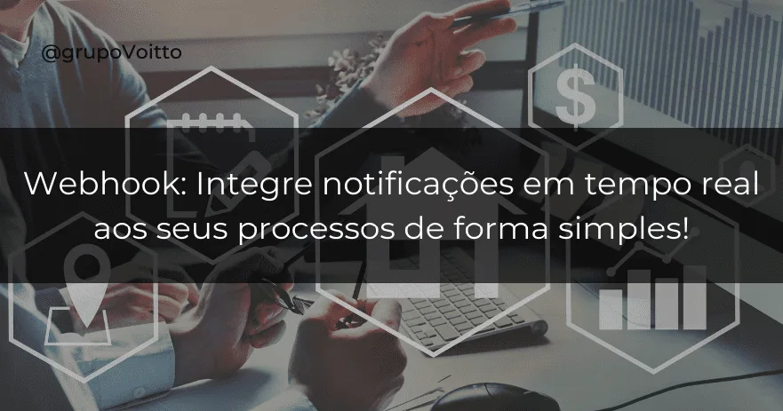 Webhook: Integre notificações em tempo real aos seus processos de forma simples!