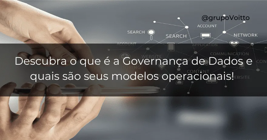 Descubra o que é a Governança de Dados e quais são seus modelos operacionais!