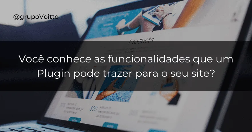 Você conhece as funcionalidades que um Plugin pode trazer para o seu site?