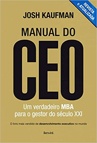 Manual do CEO - Um Verdadeiro MBA Para o Gestor do Século XXI - Josh Kaufman Manual do CEO - Um Verdadeiro MBA Para o Gestor do Século XXI - Josh Kaufman