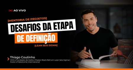 Mentoria de Projetos Lean Seis Sigma - Desafios da Etapa de Definição com Thiago Coutinho