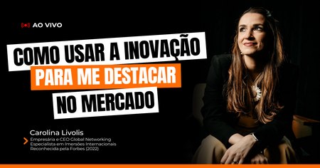 Como Usar a Inovação Para me Destacar no Mercado - Carol Livolis