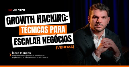 Growth Hacking: Técnicas para escalar negócios - Ícaro Iasbeck