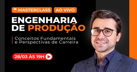 Masterclass Engenharia de Produção | Conceitos Fundamentais e Perspectivas de Carreira