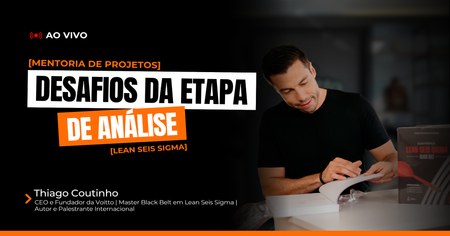 Mentoria de Projetos Lean Seis Sigma - Desafios da Etapa de Análise - Thiago Coutinho