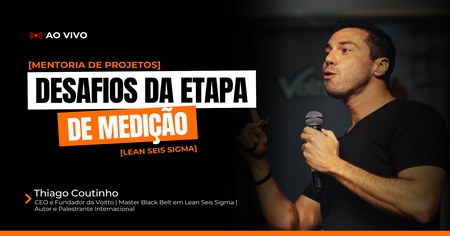 Mentoria de Projetos Lean Seis Sigma - Desafios da Etapa de Medição - Thiago Coutinho