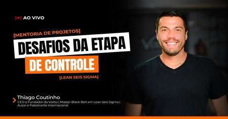 Mentoria de Projetos Lean Seis Sigma - Desafios da Etapa de Controle - Thiago Coutinho