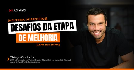 Mentoria de Projetos Lean Seis Sigma - Desafios da Etapa de Melhoria - Thiago Coutinho