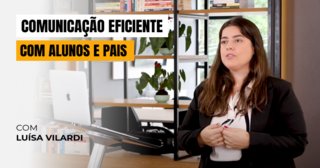 Comunicação Eficiente com Alunos e Pais – Como Fortalecer a Relação Escola-Família para Melhorar o Desempenho dos Estudantes